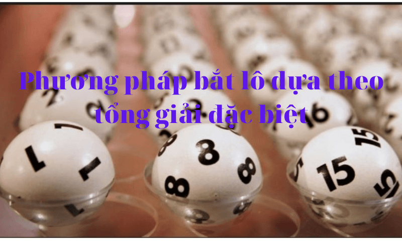 Phương pháp bắt lô dựa theo tổng giải đặc biệt