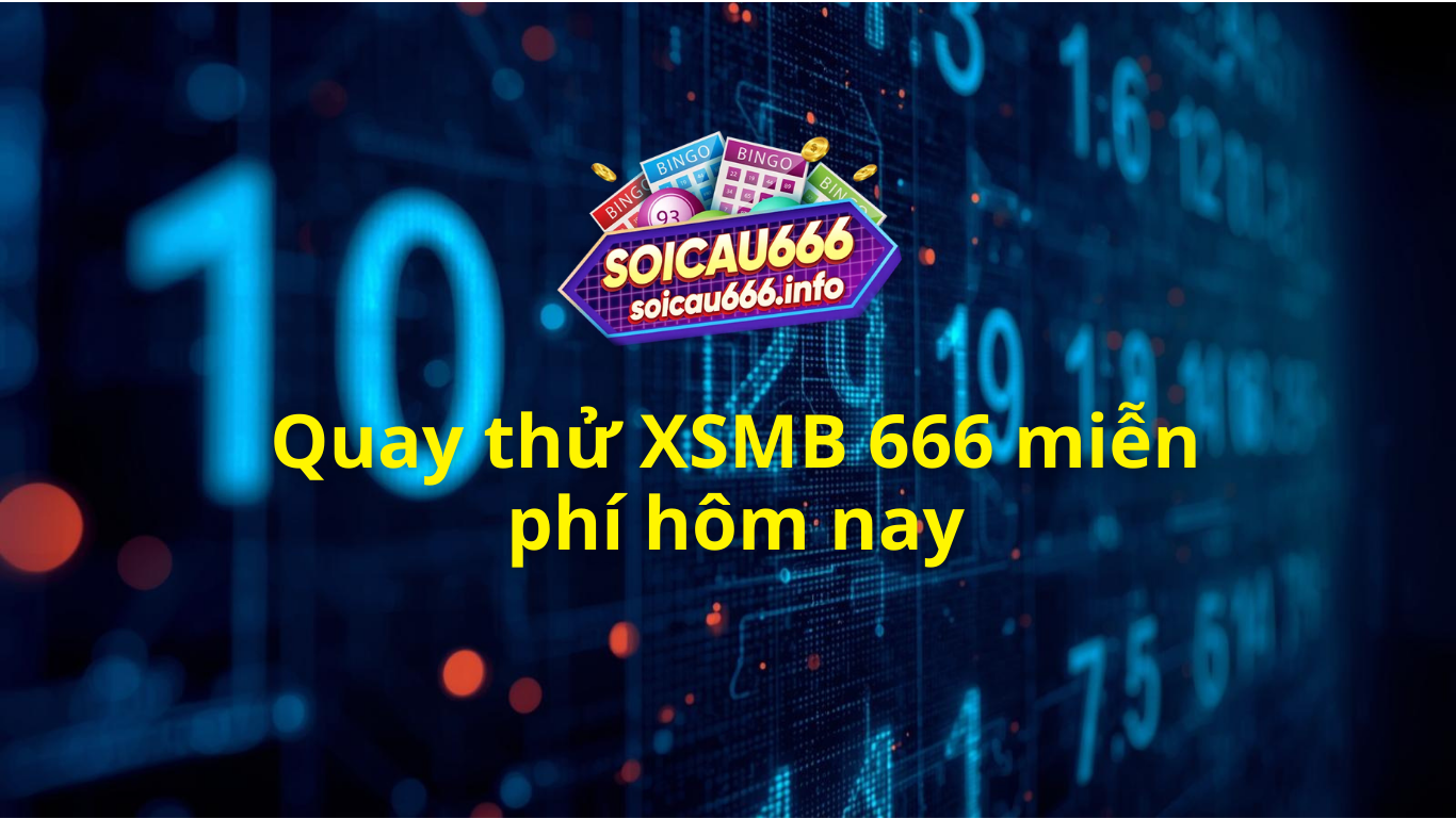 Quay thử XSMB 666 hôm nay - Phần mềm quay thử Miền bắc